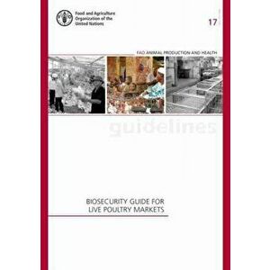 Biosecurity guide for live poultry markets, Paperback - Food And Agriculture Organization imagine