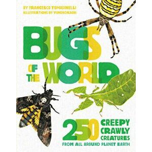 Bugs of the World: 250 Creepy-Crawly Creatures from Around Planet Earth, Hardcover - Francesco Tomasinelli imagine