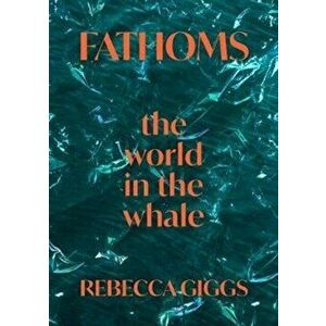 Fathoms. the world in the whale, Hardback - Rebecca Giggs imagine
