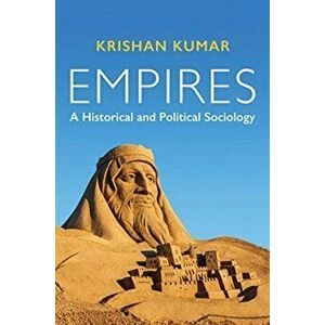 Empires. A Historical and Political Sociology, Paperback - Krishan Kumar imagine