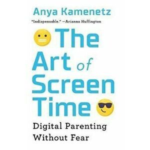 Art of Screen Time. How Your Family Can Balance Digital Media and Real Life, Paperback - Anya Kamenetz imagine