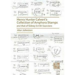 Henry Hunter Calvert's Collection of Amphora Stamps and that of Sidney Smith Saunders, Paperback - Alan Johnston imagine