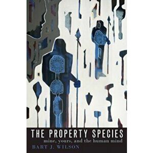 Property Species. Mine, Yours, and the Human Mind, Hardback - Bart J. Wilson imagine