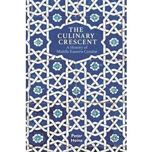 Culinary Crescent. A History of Middle Eastern Cuisine, Paperback - Peter Heine imagine