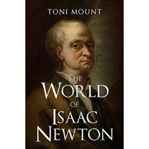 World of Isaac Newton, Hardback - Toni Mount imagine