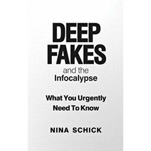 Deep Fakes and the Infocalypse. What You Urgently Need To Know, Paperback - Nina Schick imagine