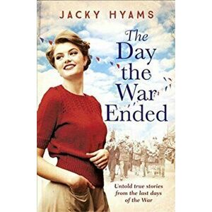 Day The War Ended. Untold true stories from the last days of the war, Paperback - Jacky Hyams imagine