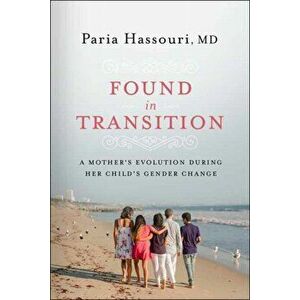 Found in Transition. A Mother's Evolution during Her Child's Gender Change, Hardback - Paria Hassouri imagine