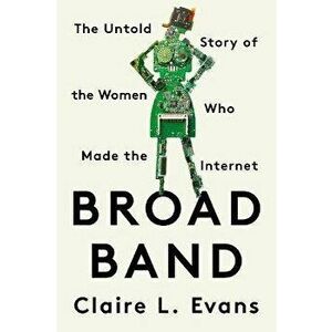 Broad Band. The Untold Story of the Women Who Made the Internet, Paperback - Clare L. Evans imagine