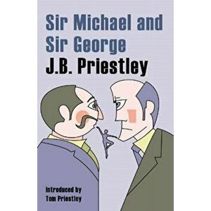 Sir Michael and Sir George. A Tale of Comsa and Discus and The New Elizabethans, Paperback - JB Prietley imagine