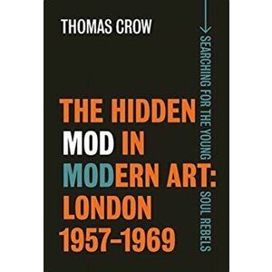 Hidden Mod in Modern Art - London, 1957-1969, Hardback - Thomas Crow imagine