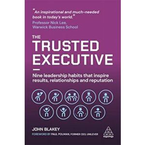 Trusted Executive. Nine Leadership Habits that Inspire Results, Relationships and Reputation, Paperback - John Blakey imagine