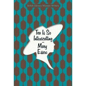 Tea is So Intoxicating, Paperback - Mary Essex imagine