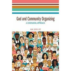 God and Community Organizing: A Covenantal Approach, Hardcover - Hak Joon Lee imagine