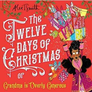 Twelve Days of Christmas. Grandma is Overly Generous, Hardback - Alex T. Smith imagine