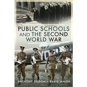 Public Schools and the Second World War, Hardback - Sir Anthony Seldon David Walsh imagine