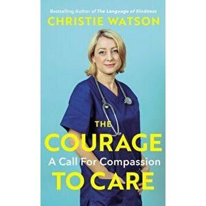 Courage to Care. A Call for Compassion, Hardback - Christie Watson imagine