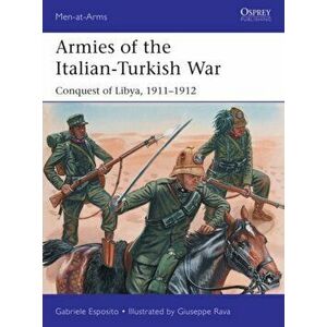 Armies of the Italian-Turkish War. Conquest of Libya, 1911-1912, Paperback - Gabriele Esposito imagine