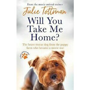 Will You Take Me Home?. The brave rescue dog from the puppy farm who became a movie star, Paperback - Julie Tottman imagine