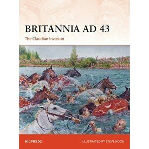 Britannia AD 43. The Claudian Invasion, Paperback - Nic Fields imagine