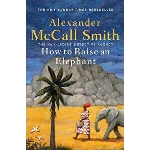 How to Raise an Elephant, Hardback - Alexander McCall Smith imagine