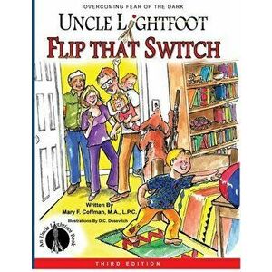 Uncle Lightfoot, Flip That Switch: Overcoming Fear of the Dark (Third Edition), Paperback - Mary F. Coffman imagine