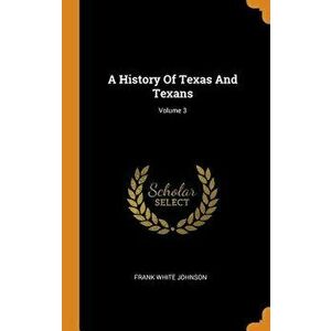 A History of Texas and Texans; Volume 3, Hardcover - Frank White Johnson imagine