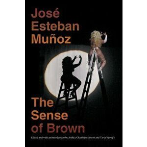Sense of Brown, Paperback - Jose Esteban Munoz imagine
