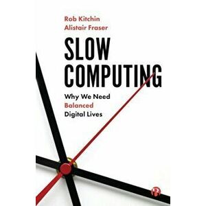 Slow Computing. Why We Need Balanced Digital Lives, Paperback - Alistair Fraser imagine