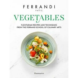 Vegetables. Recipes and Techniques from the Ferrandi School of Culinary Arts, Hardback - Ferrandi Paris imagine