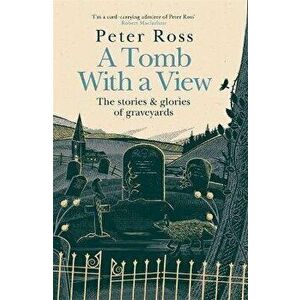 Tomb With a View. The Stories and Glories of Graveyards, Hardback - Peter Ross imagine