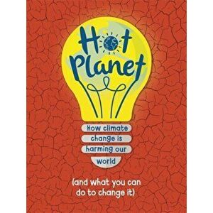 Hot Planet. How climate change is harming Earth (and what you can do to help), Hardback - Anna Claybourne imagine