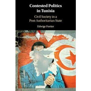 Contested Politics in Tunisia. Civil Society in a Post-Authoritarian State, Paperback - Edwige Fortier imagine