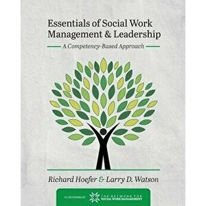 Essentials of Social Work Management and Leadership: A Competency-Based Approach, Paperback - Richard Hoefer imagine
