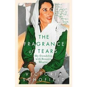 Fragrance of Tears. My Friendship with Benazir Bhutto, Hardback - Victoria Schofield imagine