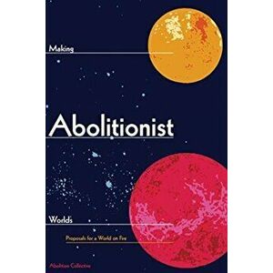 Making Abolitionist Worlds. Proposals for a World on Fire, Paperback - *** imagine
