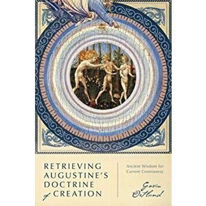 Retrieving Augustine's Doctrine of Creation. Ancient Wisdom for Current Controversy, Paperback - Gavin Ortlund imagine