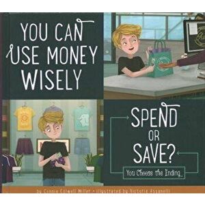 You Can Use Money Wisely: Spend or Save?, Hardcover - Connie Colwell Miller imagine
