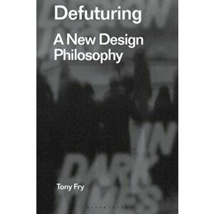Defuturing. A New Design Philosophy, Paperback - Tony Fry imagine