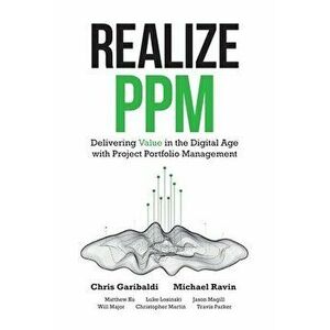 Realize PPM: Delivering Value in the Digital Age With Project Portfolio Management, Paperback - Chris Garibaldi imagine