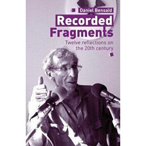 Recorded Fragments. Twelve reflections on the 20th century with Daniel Bensaid, Paperback - Daniel Bensaid imagine
