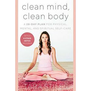 Clean Mind, Clean Body: A 28-Day Plan for Physical, Mental, and Spiritual Self-Care, Hardcover - Tara Stiles imagine