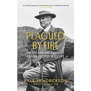 Plagued By Fire. The Dreams and Furies of Frank Lloyd Wright, Paperback - Paul Hendrickson imagine