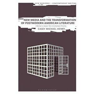 New Media and the Transformation of Postmodern American Literature. From Cage to Connection, Paperback - Dr Casey Michael Henry imagine