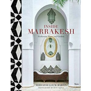 Inside Marrakesh: Enchanting Homes and Gardens, Hardcover - Meryanne Loum-Martin imagine