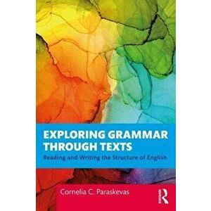 Exploring Grammar Through Texts. Reading and Writing the Structure of English, Paperback - Cornelia Paraskevas imagine