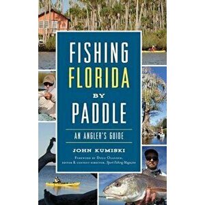 Fishing Florida by Paddle: An Angler's Guide, Hardcover - John Kumiski imagine