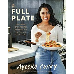 The Full Plate: Flavor-Filled, Easy Recipes for Families with No Time and a Lot to Do, Hardcover - Ayesha Curry imagine