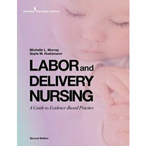 Labor and Delivery Nursing, Second Edition: A Guide to Evidence-Based Practice, Paperback - Michelle L. Murray imagine