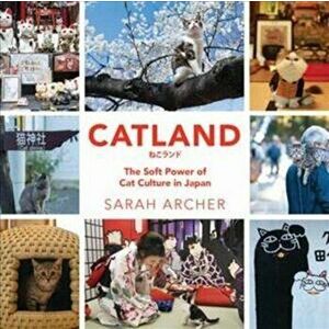 Catland. The Soft Power of Cat Culture in Japan, Hardback - Sarah Archer imagine
